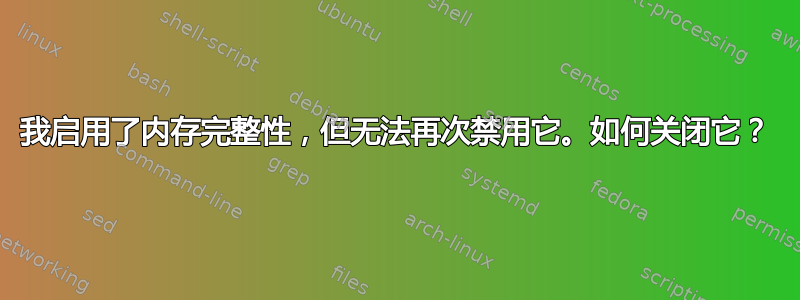 我启用了内存完整性，但无法再次禁用它。如何关闭它？