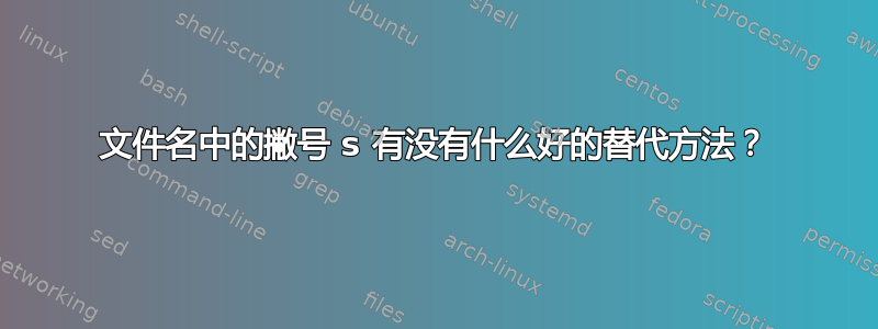 文件名中的撇号 s 有没有什么好的替代方法？