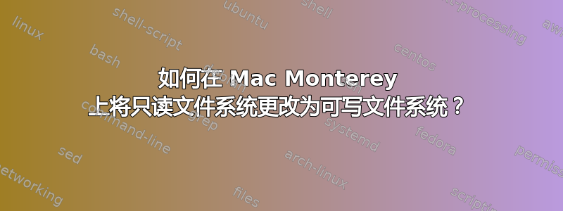 如何在 Mac Monterey 上将只读文件系统更改为可写文件系统？