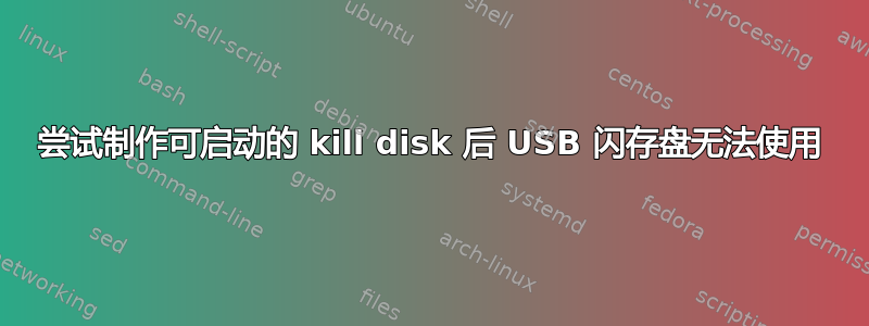 尝试制作可启动的 kill disk 后 USB 闪存盘无法使用