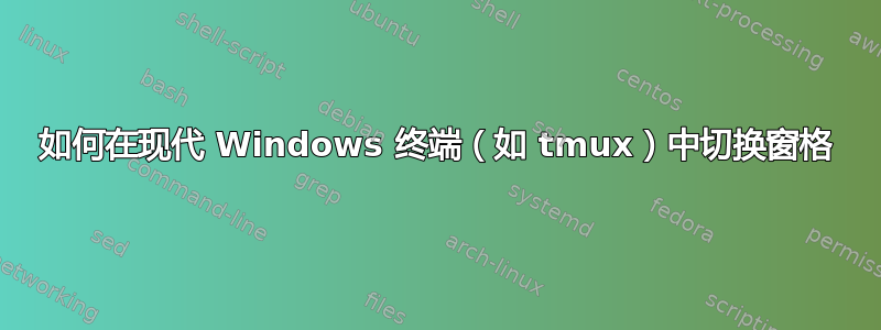 如何在现代 Windows 终端（如 tmux）中切换窗格