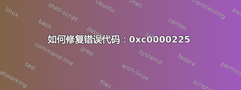 如何修复错误代码：0xc0000225