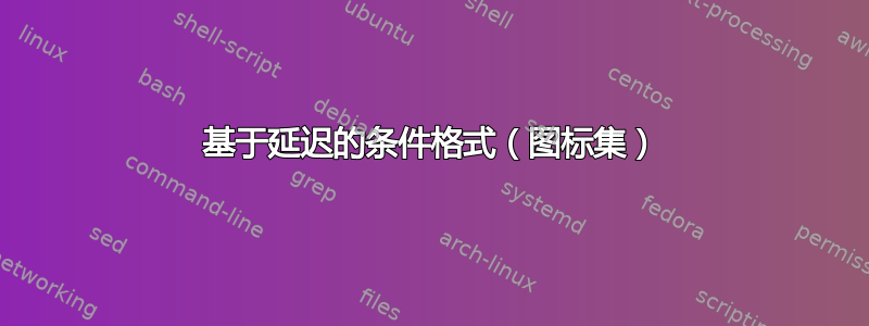 基于延迟的条件格式（图标集）