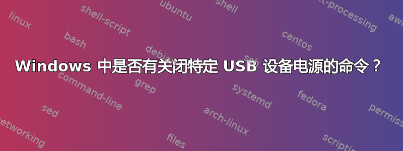 Windows 中是否有关闭特定 USB 设备电源的命令？