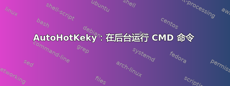 AutoHotKeky：在后台运行 CMD 命令