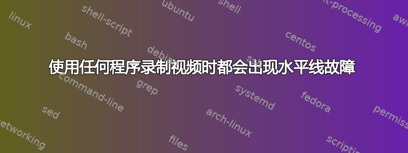 使用任何程序录制视频时都会出现水平线故障