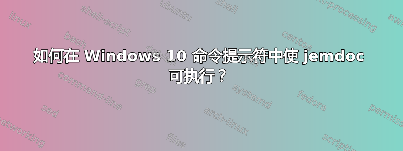 如何在 Windows 10 命令提示符中使 jemdoc 可执行？