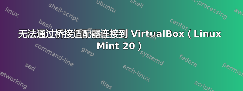 无法通过桥接适配器连接到 VirtualBox（Linux Mint 20）