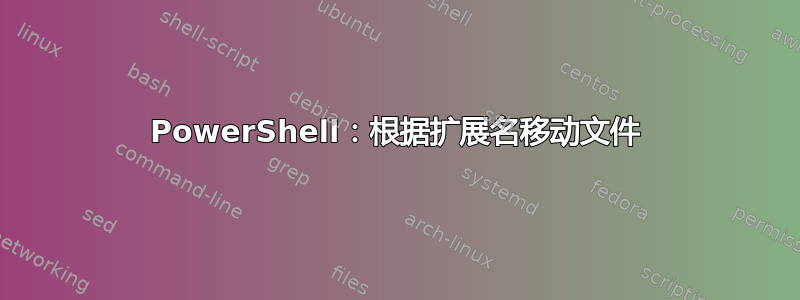 PowerShell：根据扩展名移动文件