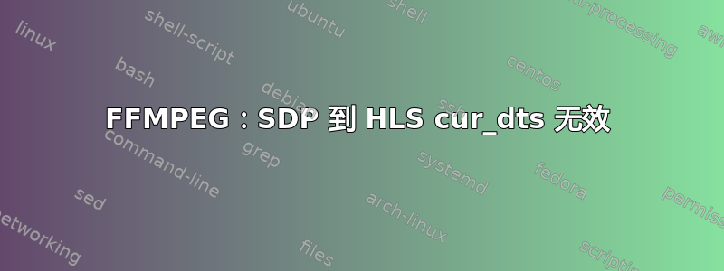 FFMPEG：SDP 到 HLS cur_dts 无效