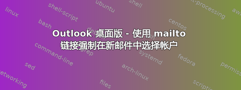 Outlook 桌面版 - 使用 mailto 链接强制在新邮件中选择帐户