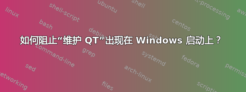 如何阻止“维护 QT”出现在 Windows 启动上？