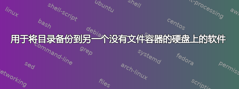 用于将目录备份到另一个没有文件容器的硬盘上的软件