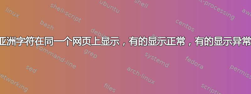 亚洲字符在同一个网页上显示，有的显示正常，有的显示异常