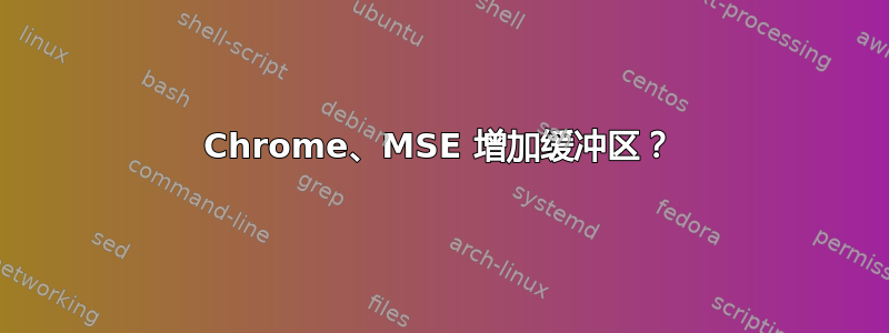 Chrome、MSE 增加缓冲区？