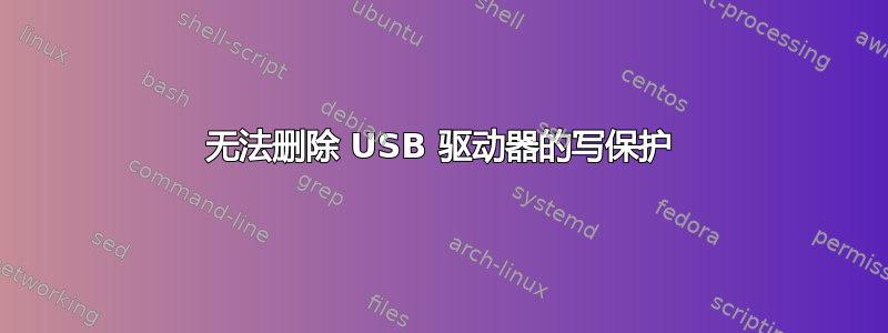 无法删除 USB 驱动器的写保护