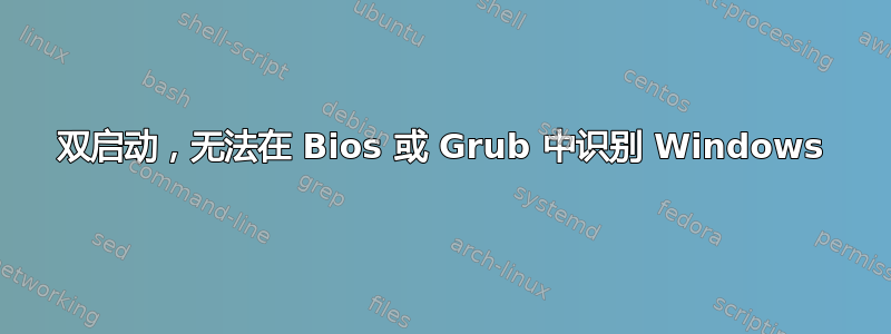 双启动，无法在 Bios 或 Grub 中识别 Windows