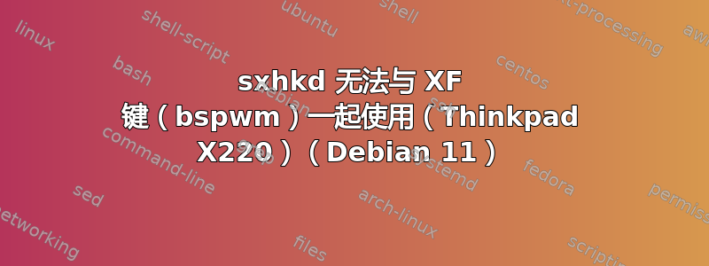 sxhkd 无法与 XF 键（bspwm）一起使用（Thinkpad X220）（Debian 11）