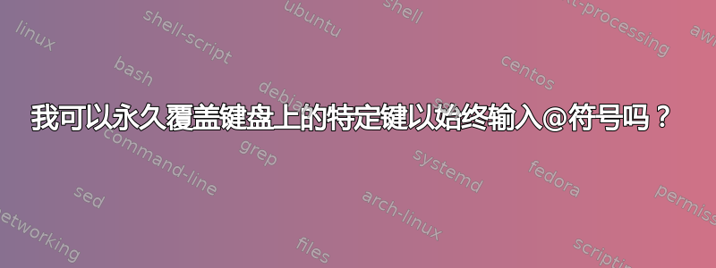 我可以永久覆盖键盘上的特定键以始终输入@符号吗？