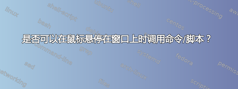 是否可以在鼠标悬停在窗口上时调用命令/脚本？