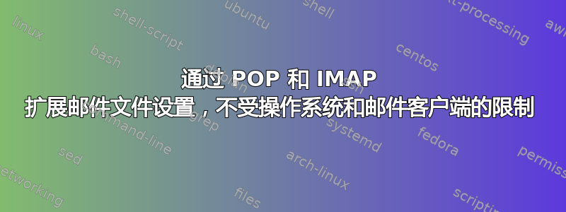 通过 POP 和 IMAP 扩展邮件文件设置，不受操作系统和邮件客户端的限制