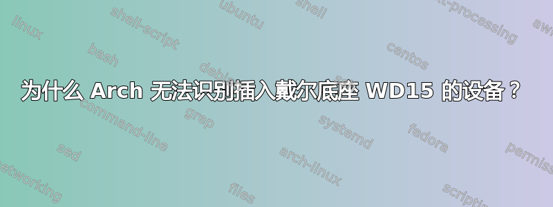 为什么 Arch 无法识别插入戴尔底座 WD15 的设备？