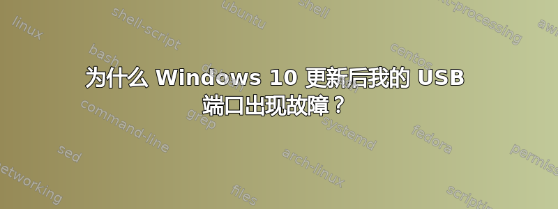 为什么 Windows 10 更新后我的 USB 端口出现故障？