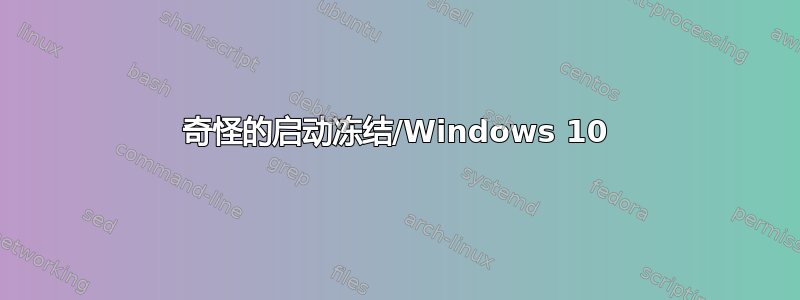 奇怪的启动冻结/Windows 10