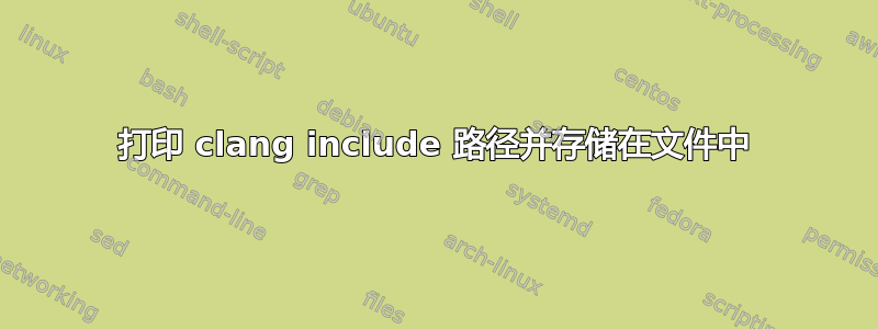 打印 clang include 路径并存储在文件中