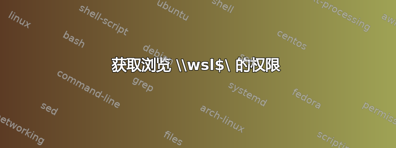 获取浏览 \\wsl$\ 的权限