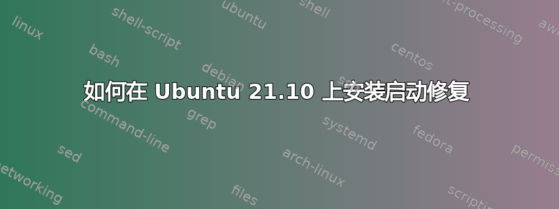 如何在 Ubuntu 21.10 上安装启动修复