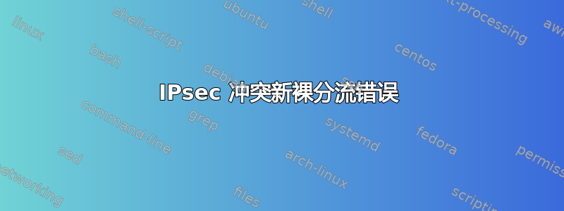 IPsec 冲突新裸分流错误