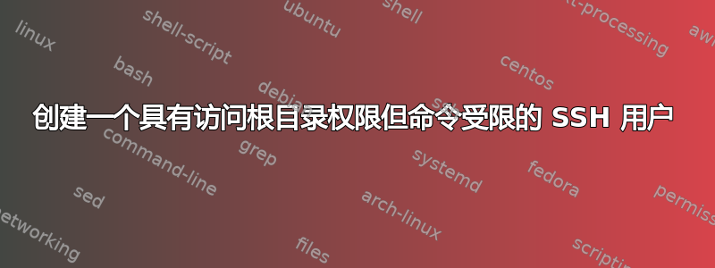 创建一个具有访问根目录权限但命令受限的 SSH 用户