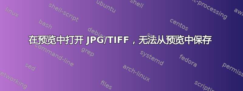 在预览中打开 JPG/TIFF，无法从预览中保存