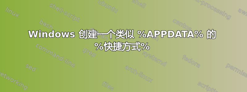 Windows 创建一个类似 %APPDATA% 的 %快捷方式%