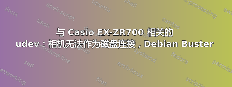 与 Casio EX-ZR700 相关的 udev：相机无法作为磁盘连接，Debian Buster