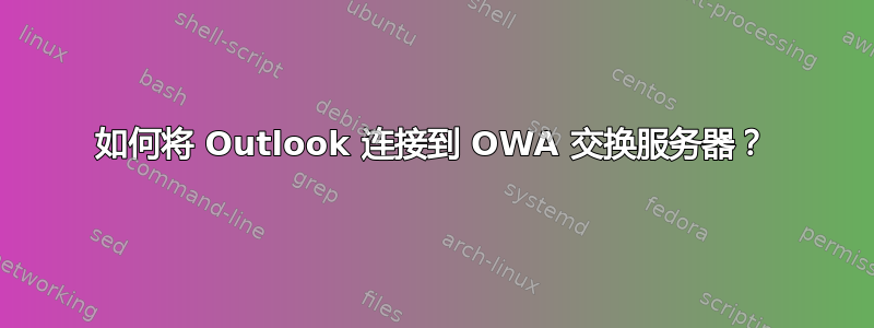 如何将 Outlook 连接到 OWA 交换服务器？