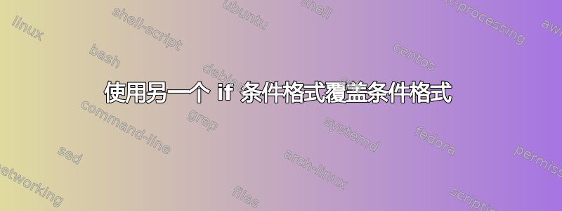 使用另一个 if 条件格式覆盖条件格式