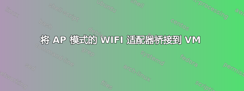 将 AP 模式的 WIFI 适配器桥接到 VM