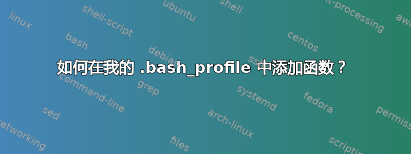 如何在我的 .bash_profile 中添加函数？