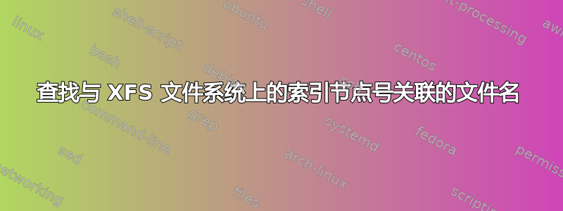 查找与 XFS 文件系统上的索引节点号关联的文件名