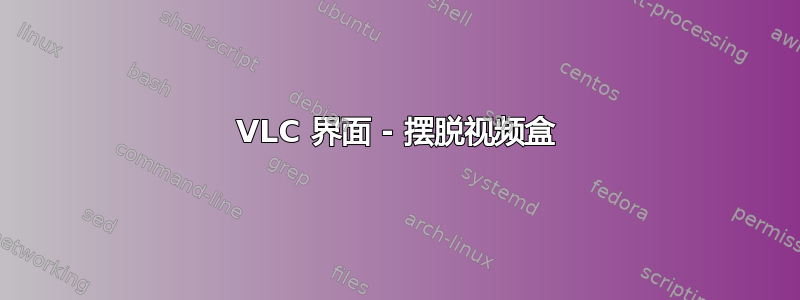 VLC 界面 - 摆脱视频盒