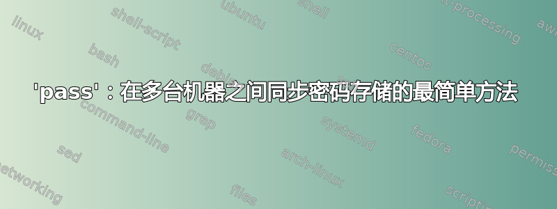 'pass'：在多台机器之间同步密码存储的最简单方法