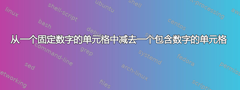 从一个固定数字的单元格中减去一个包含数字的单元格