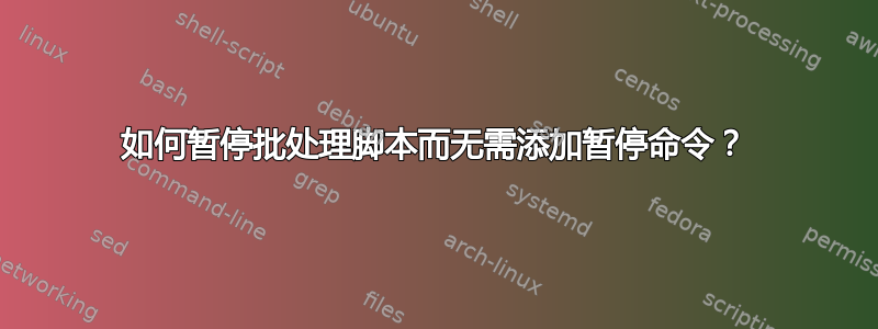 如何暂停批处理脚本而无需添加暂停命令？