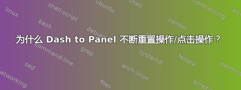 为什么 Dash to Panel 不断重置操作/点击操作？