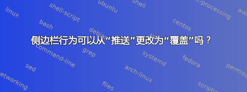 侧边栏行为可以从“推送”更改为“覆盖”吗？