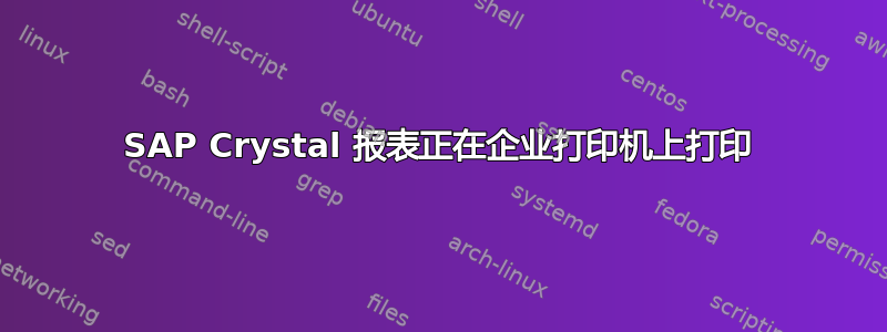 SAP Crystal 报表正在企业打印机上打印