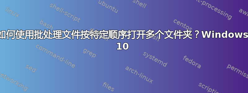 如何使用批处理文件按特定顺序打开多个文件夹？Windows 10