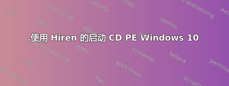 1.使用 Hiren 的启动 CD PE Windows 10